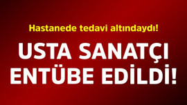 Hastanede tedavi altındaydı! Usta sanatçı entübe edildi