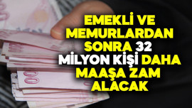 Emekli ve memurlardan sonra 32 milyon kişi daha maaşa zam alacak