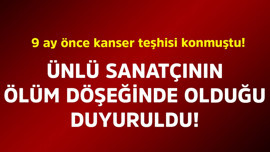 9 ay önce kanser teşhisi konmuştu! Ünlü sanatçının ölüm döşeğinde olduğu duyuruldu