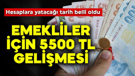 Emekliler için 5500 TL gelişmesi! Hesaplara yatacağı tarih belli oldu