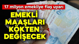 17 milyon emekliye flaş uyarı! Emekli maaşları kökten değişecek