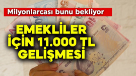Emekliler için 11.000 TL gelişmesi! Milyonlarcası bunu bekliyor