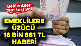 Emeklilere üzücü 16 bin 881 TL haberi