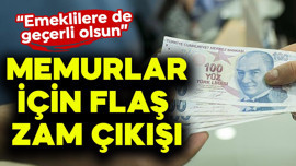 Memurlar için flaş zam çıkışı! "Emeklilere de geçerli olsun"