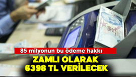 85 milyonun bu ödeme hakkı! Zamlı olarak 6.398 TL verilecek