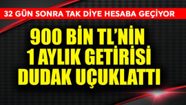 900 bin TL'nin 1 aylık getirisi dudak uçuklattı! 32 gün sonra tak diye hesaba geçiyor