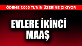 Evlere ikinci maaş! Ödeme 7.000 TL’nin üzerine kadar çıkıyor