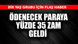Bir yaş grubu için flaş haber! Ödenecek paraya yüzde 35 zam geldi