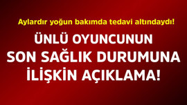 Aylardır yoğun bakımda tedavi altındaydı! Ünlü oyuncunun son sağlık durumuna ilişkin açıklama