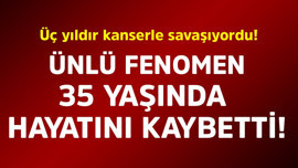 Üç yıldır kanserle savaşıyordu! Ünlü fenomen 35 yaşında hayatını kaybetti