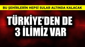 Bu şehirlerin hepsi sular altında kalacak! Türkiye'den de 3 ilimiz var