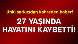 Ünlü şarkıcıdan kahreden haber! 27 yaşında hayatını kaybetti