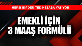 Emekli için 3 maaş formülü! Hepsi birden tek hesaba yatıyor