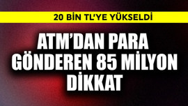 ATM'den para gönderen 85 milyon dikkat! 20 bin TL'ye yükseldi