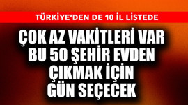 Çok az vakitleri var! Bu 50 şehir evden çıkmak için gün seçecek! Türkiye'den 10 il listede