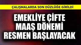 Emeklilere "çifte maaş" dönemi resmen başlayacak