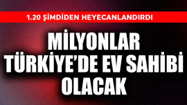 Milyonlar Türkiye'de ev sahibi olacak! 1.20 şimdiden heyecanlandırdı