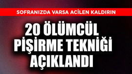 Sofranızda varsa acil kaldırın! 20 ölümcül pişirme tekniği açıklandı