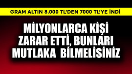 Gram altın 8000 TL'den bir anda 7000 TL'ye indi! Milyonlarca kişi zarar etti, bunları mutlaka bilin