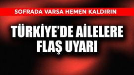 Türkiye'de ailelere flaş uyarı! Sofrada varsa hemen kaldırın