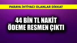 44 bin TL nakit ödeme resmen çıktı! Para ihtiyacı olanlar dikkat