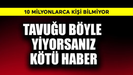 Tavuğu böyle yiyorsanız kötü haber! 10 milyonlarca kişi bilmiyor