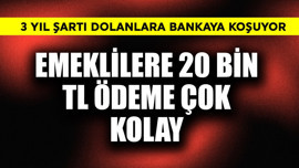 Emeklilere 20 bin TL ödeme çok kolay