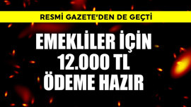 Resmi Gazete'den geçti! Emekliler için 12.000 TL  ödeme hazır