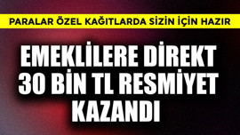 Emeklilere direkt 30 bin TL resmiyet kazandı