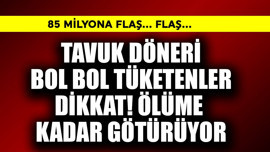 Tavuk döneri bol bol tüketenler dikkat! Ölüme götürüyor