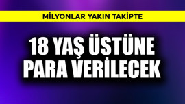 18  yaş üstüne para verilecek! Milyonlar yakın takipte