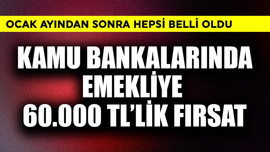 Kamu bankalarında emekliye 60.000 TL'lik fırsat