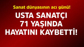 Sanat dünyasının acı günü! Ünlü sanatçı 71 yaşında hayatını kaybetti