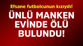 Efsane futbolcunun kızıydı! Ünlü manken evinde ölü bulundu
