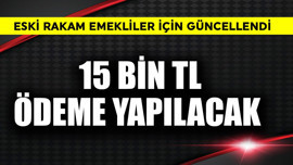 Emekliler için güncellendi! 15 bin TL ödenecek