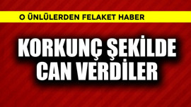 O ünlülerden felaket haber! Korkunç şekilde can verdiler