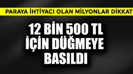 Paraya ihtiyacı olan milyonlar dikkat! 12 bin 500 TL için düğmeye basıldı