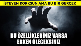Bu özellikleriniz varsa erkenden öleceksiniz! Dünyadaki tüm insanlar için geçerli
