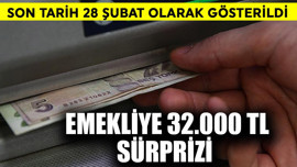 Emekliye 32.000 TL sürprizi! 28 Şubat son gün