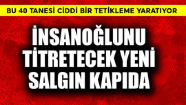 İnsanoğlunu titretecek yeni salgın kapıda! Bu 40 tanesi tetikliyor