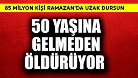 50 yaşına gelmeden öldürüyor! Türkiye'de 85 milyon kişi Ramazan'da uzak dursun