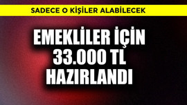 Emekliler için 33.000 TL hazırlandı! Sadece o kişiler alabilecek