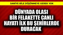 Dünyada olası bir felakette canlı hayatı ilk bu şehirlerde duracak! Saniye bile düşünmeye gerek yok