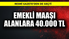 Emekli maaşı olanlara 40.000 TL! Resmi Gazete'den de geçti