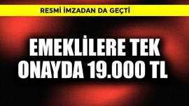 Resmi imzadan da geçti! Emeklilere tek onayda 19.000 TL
