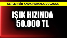 Işık hızında 50.000 TL cepler bir anda para dolacak