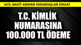 T.C. Kimlik Numarası'na 100.000 TL ödeme! Acil nakit arayanlar dikkat