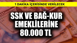 SSK ve Bağ-Kur emeklilerine 80.000 TL! 1 dakika içinde verilecek