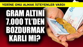 Gram altını 7.000 TL'den bozdurmak karlı mı? Yerine onu almak isteyenler vardı