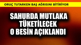 Oruç tutarken baş ağrısını bitiriyor! Sahurda mutlaka tüketilecek o besin açıklandı